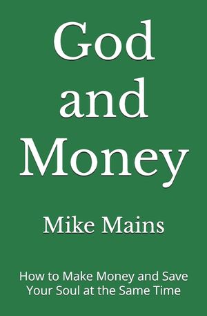 God and Money: How to Make Money and Save Your Soul at the Same Time: A Must-Read Book for Christian Men and Women image number 0