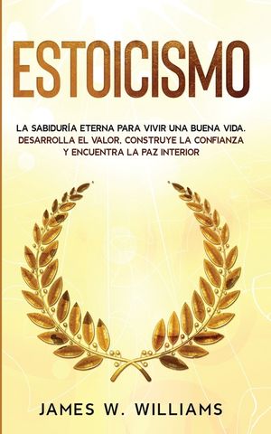 Estoicismo: La sabidur&iacute;a eterna para vivir una buena vida - Desarrolla el valor, construye la confianza y encuentra la paz interio image number 0