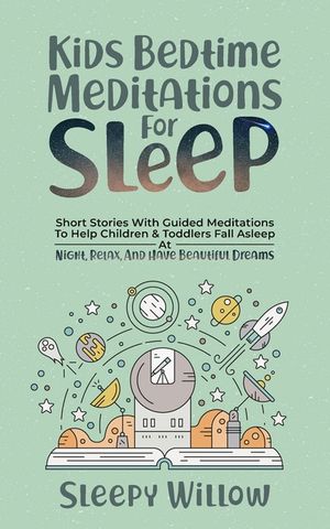 Kids Bedtime Meditations For Sleep: Short Stories With Guided Meditations To Help Children & Toddlers Fall Asleep At Night, Relax, And Have Beautiful image number 0