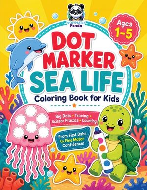 Dot Marker Sea Life Coloring Book for Kids Ages 1-5: Cute Ocean Animal Worksheets with Bold and Easy Big Shapes Guided Scissor Practice, Counting, Tra image number 0