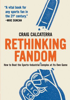 Rethinking Fandom: How to Beat the Sports-Industrial Complex at Its Own Game image number 0