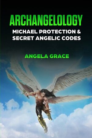 Archangelology: Michael Protection and Secret Angelic Codes image number 0