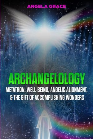 Archangelology: Metatron, Well-Being, Angelic Alignment, & the Gift of Accomplishing Wonders image number 0