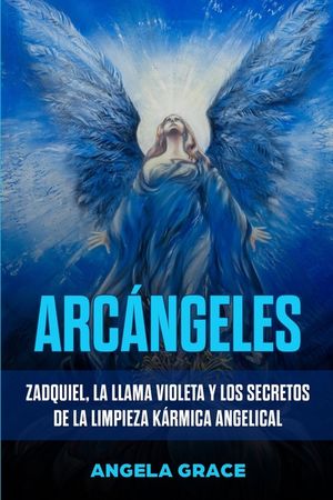 Arc&aacute;ngeles: Zadquiel, la llama violeta y los secretos de la limpieza k&aacute;rmica angelical image number 0