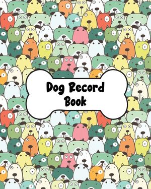 Dog Record Book: Dog Health And Wellness Log Book Journal, Vaccination & Medication Tracker, Vet & Groomer Record Keeping, Food & Walki image number 0