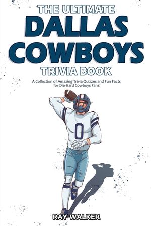 The Ultimate Dallas Cowboys Trivia Book: A Collection of Amazing Trivia Quizzes and Fun Facts for Die-Hard Cowboys Fans! image number 0