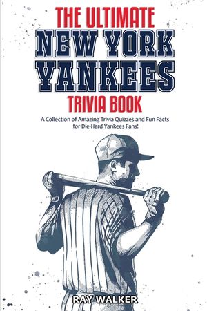 The Ultimate New York Yankees Trivia Book: A Collection of Amazing Trivia Quizzes and Fun Facts for Die-Hard Yankees Fans! image number 0