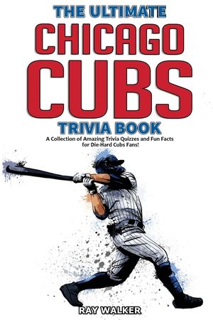 The Ultimate Chicago Cubs Trivia Book: A Collection of Amazing Trivia Quizzes and Fun Facts for Die-Hard Cubs Fans! image number 0