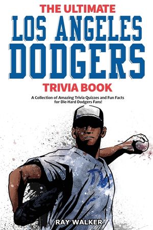 The Ultimate Los Angeles Dodgers Trivia Book: A Collection of Amazing Trivia Quizzes and Fun Facts for Die-Hard Dodgers Fans! image number 0