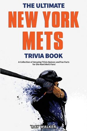 The Ultimate New York Mets Trivia Book: A Collection of Amazing Trivia Quizzes and Fun Facts for Die-Hard Mets Fans! image number 0