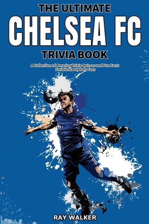 The Ultimate Chelsea FC Trivia Book: A Collection of Amazing Trivia Quizzes and Fun Facts for Die-Hard Blues Fans! image number 0