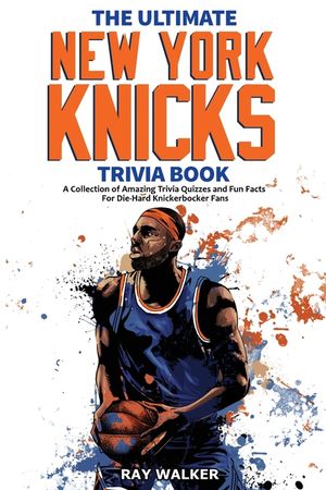 The Ultimate New York Knicks Trivia Book: A Collection of Amazing Trivia Quizzes and Fun Facts for Die-Hard Knickerbocker Fans! image number 0