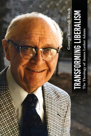 Transforming Liberalism: The Theology of James Luther Adams image number 0