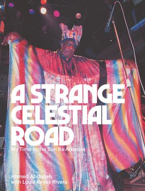 A Strange Celestial Road: My Time in the Sun Ra Arkestra image number 0