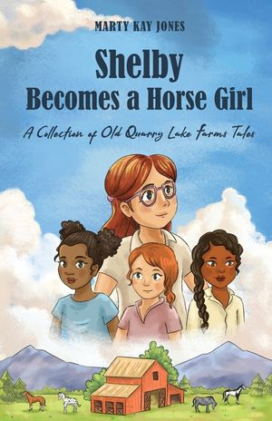 Shelby Becomes a Horse Girl: An Old Quarry Lake Farms Tale. The perfect gift for girls age 9-12. image number 0