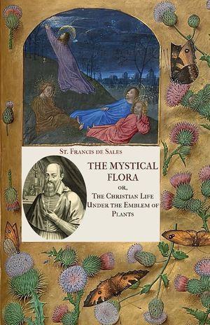 The Mystical Flora of St. Francis de Sales: The Christian Life under the Emblem of Plants image number 0