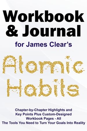 Journal and Workbook for James Clear's Atomic Habits: Chapter-by-Chapter Highlights and Key Points plus Custom-Designed Workbook Pages - All the Tools image number 0