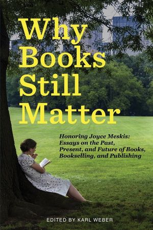 Why Books Still Matter: Honoring Joyce Meskis-Essays on the Past, Present, and Future of Books, Bookselling, and Publishing image number 0