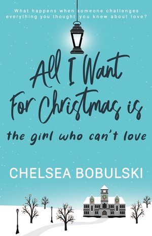 All I Want For Christmas is the Girl Who Can't Love: A YA Holiday Romance image number 0