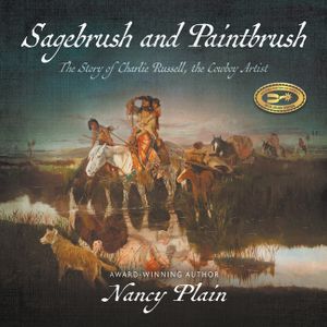 Sagebrush and Paintbrush: The Story of Charlie Russell, the Cowboy Artist image number 0