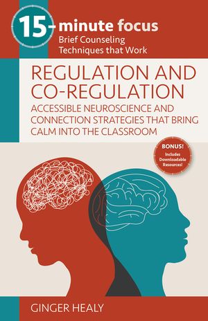 15-Minute Focus: Regulation and Co-Regulation: Accessible Neuroscience and Connection Strategies That Bring Calm Into the Classroom: Brief Counseling image number 0