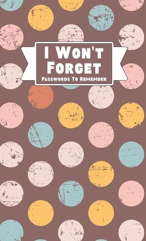 I Won't Forget Passwords To Remember: Hardback Cover Password Tracker And Information Keeper With Alphabetical Index For Social Media, Website and Onl image number 0