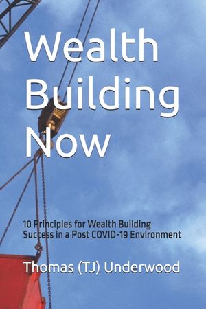 Wealth Building Now: 10 Principles for Wealth Building Success in a Post COVID-19 Environment image number 0