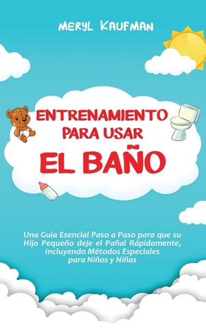 Entrenamiento para usar el ba&ntilde;o: Una gu&iacute;a esencial paso a paso para que su hijo peque&ntilde;o deje el pa&ntilde;al r&aacute;pidamente, incluyendo m&eacute;todos especiales para image number 0