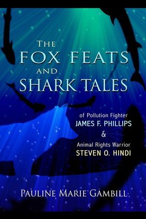 The Fox Feats and Shark Tales: Of Pollution Fighter James F. Phillips and Animal Rights Warrior Steven O. Hindi image number 0