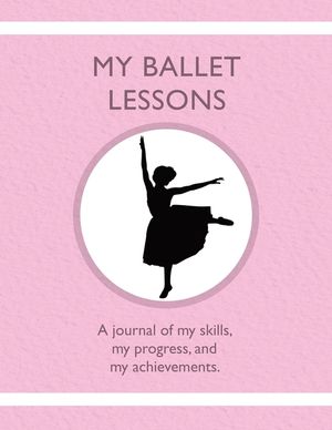 My Ballet Lessons: A journal of my skills, my progress, and my achievements. image number 0