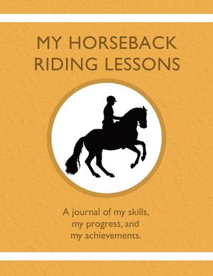 My Horseback Riding Lessons: A journal of my skills, my progress, and my achievements. image number 0