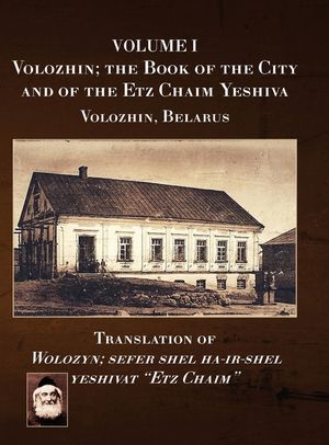 Volozhin; the Book of the City and of the Etz Chaim Yeshiva (Valozhyn, Belarus) Volume I image number 0