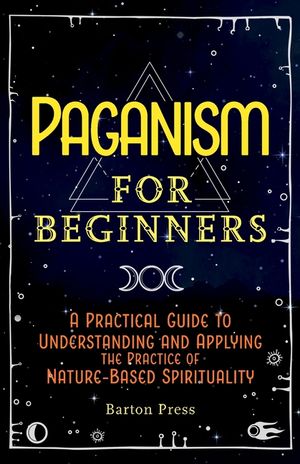 Paganism for Beginners: A Practical Guide to Understanding and Applying the Practice of Nature-Based Spirituality image number 0