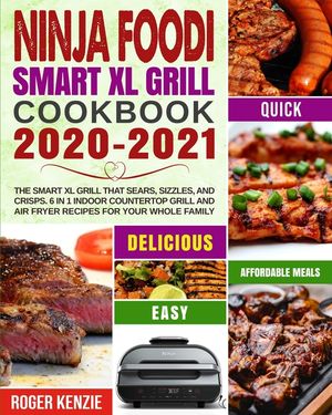 Ninja Foodi Smart XL Grill Cookbook 2020-2021: The Smart XL Grill That Sears, Sizzles, and Crisps. 6 in 1 Indoor Countertop Grill and Air Fryer Recipe image number 0