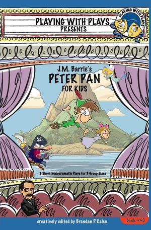 J.M. Barrie's Peter Pan for Kids: 3 Short Melodramatic Plays for 3 Group Sizes image number 0