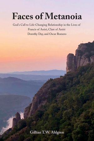 Faces of Metanoia: God's Call to Life-Changing Relationship in the Lives of Francis of Assisi, Clare of Assisi, Dorothy Day, and Oscar Romero image number 0