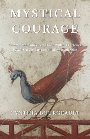 Mystical Courage: Commentaries on Selected Contemplative Exercises by G.I. Gurdjieff, as Compiled by Joseph Azize image number 0
