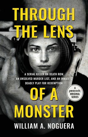 Through the Lens of a Monster: A Serial Killer on Death Row, an Unsolved Murder List, and an Inmate's Deadly Play for Redemption image number 0