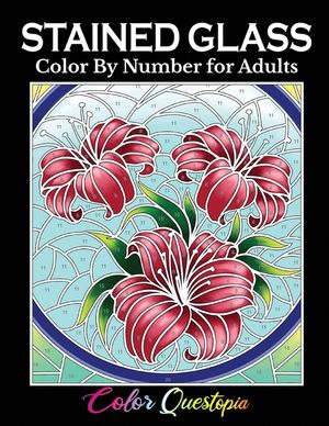 Stained Glass Color by Number For Adults: Coloring Book Featuring Flowers, Landscapes, Birds and More image number 0