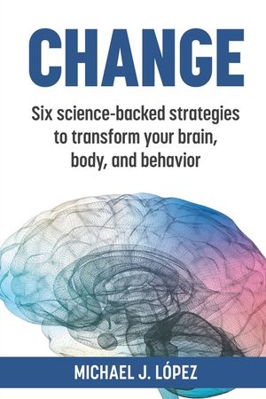 Change: Six science-backed strategies to transform your brain, body, and behavior image number 0