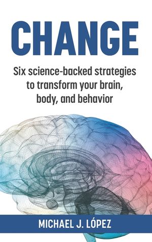 Change: Six science-backed strategies to transform your brain, body, and behavior image number 0