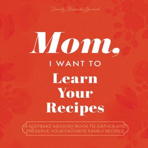 Mom, I Want to Learn Your Recipes: A Keepsake Memory Book to Gather and Preserve Your Favorite Family Recipes image number 0