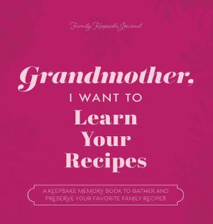 Grandmother, I Want to Learn Your Recipes: A Keepsake Memory Book to Gather and Preserve Your Favorite Family Recipes image number 0
