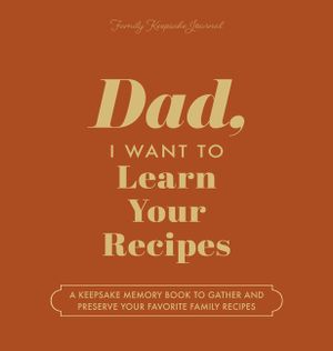 Dad, I Want to Learn Your Recipes: A Keepsake Memory Book to Gather and Preserve Your Favorite Family Recipes image number 0