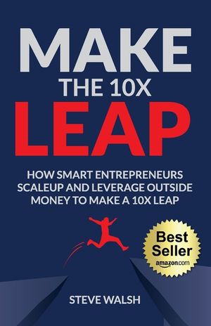 Make The 10X Leap: How Smart Entrepreneurs Scale Up and Leverage Outside Money to Make a 10X Leap image number 0