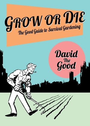 Grow or Die: The Good Guide to Survival Gardening: The Good Guide to Survival Gardening image number 0