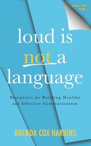 Loud is Not a Language: Blueprints for Building Healthy and Effective Communication image number 0
