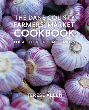 The Dane County Farmers' Market Cookbook: Local Foods, Global Flavors image number 0