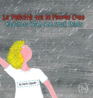 La Felicit&agrave; tra le Piccole Cose - Happiness Among Small Things: a bilingual tale written and illustrated by Maria Cappello image number 0