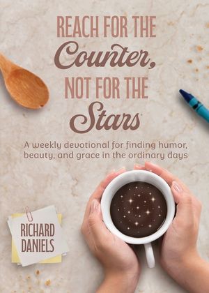 Reach for the Counter, not for the Stars: A Weekly Devotional for Finding Humor, Beauty, and Grace in the Ordinary Days image number 0